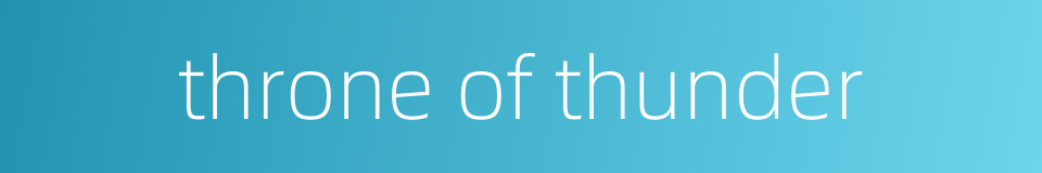 throne of thunder的同义词