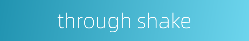 through shake的同义词