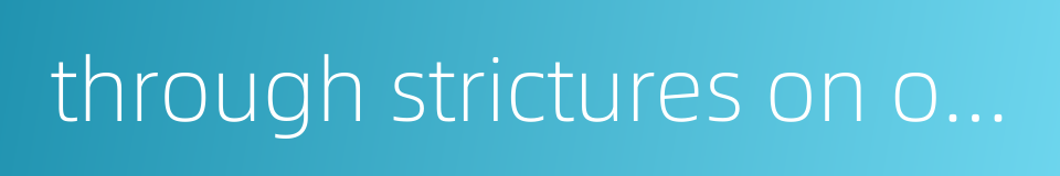 through strictures on others的同义词