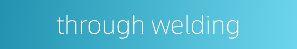 through welding的同义词