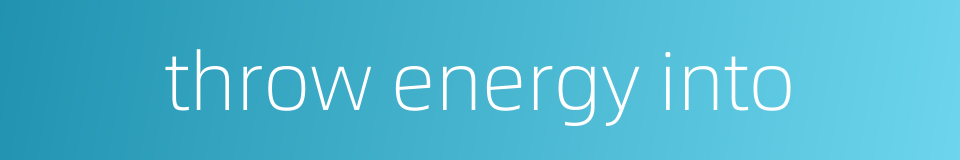 throw energy into的同义词