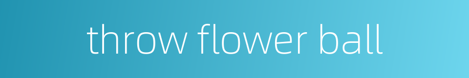 throw flower ball的同义词