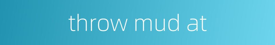 throw mud at的同义词