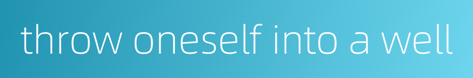 throw oneself into a well的同义词