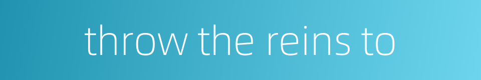 throw the reins to的同义词