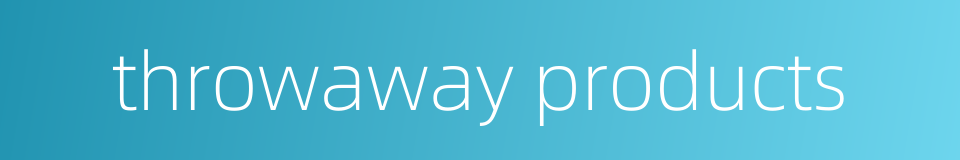 throwaway products的同义词