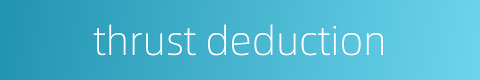 thrust deduction的同义词