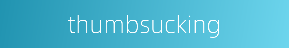 thumbsucking的同义词