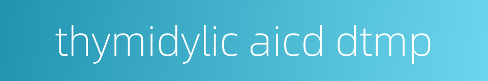 thymidylic aicd dtmp的同义词