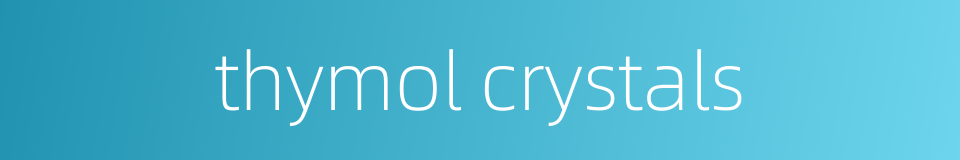 thymol crystals的同义词