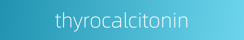 thyrocalcitonin的同义词