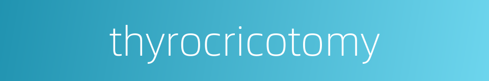 thyrocricotomy的同义词