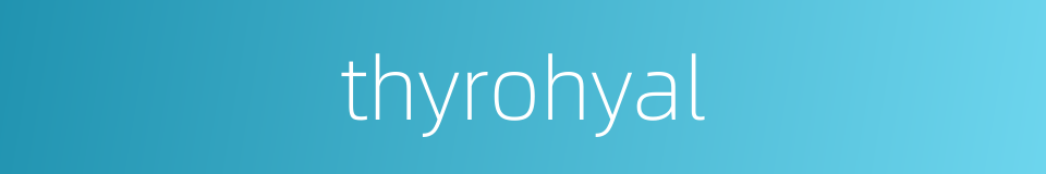 thyrohyal的同义词