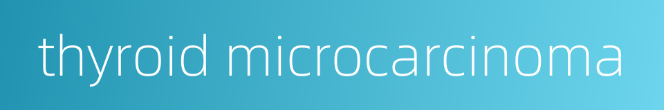 thyroid microcarcinoma的同义词
