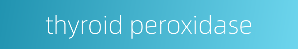 thyroid peroxidase的同义词