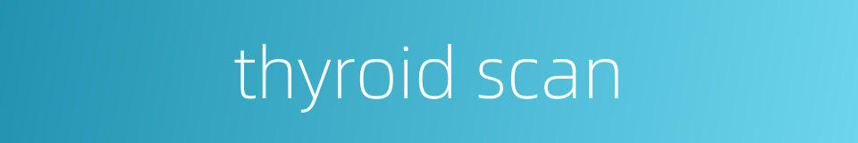 thyroid scan的同义词