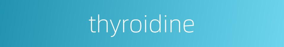thyroidine的同义词