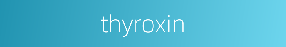 thyroxin的同义词