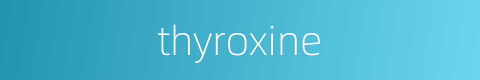 thyroxine的同义词