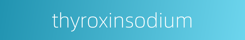 thyroxinsodium的同义词