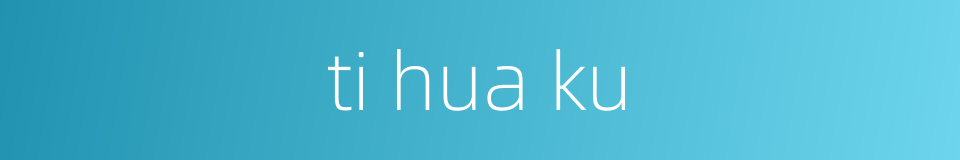 ti hua ku的同义词