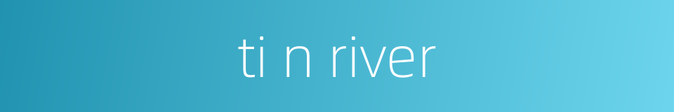 ti n river的同义词