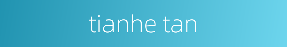tianhe tan的同义词