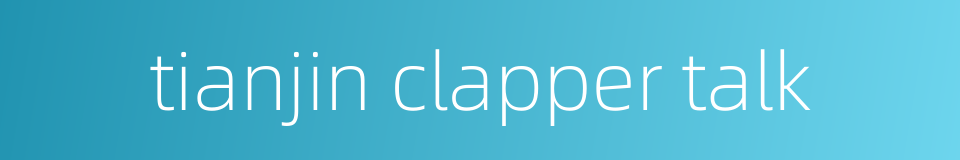 tianjin clapper talk的同义词