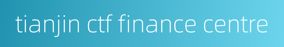 tianjin ctf finance centre的同义词