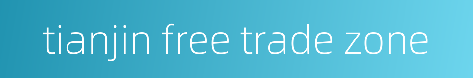 tianjin free trade zone的同义词