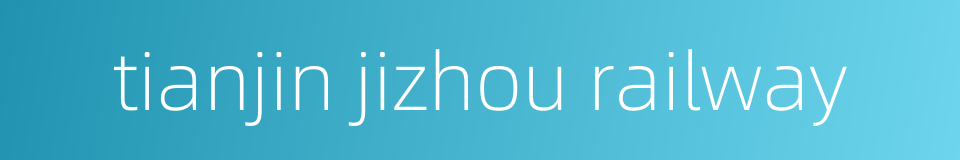 tianjin jizhou railway的同义词