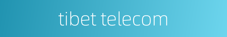 tibet telecom的同义词