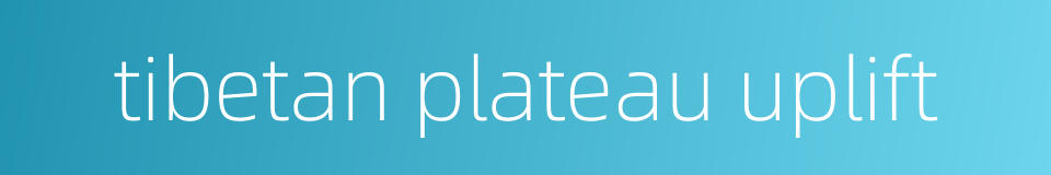 tibetan plateau uplift的同义词