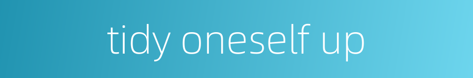 tidy oneself up的同义词