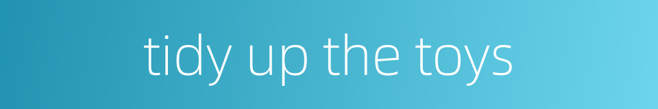 tidy up the toys的同义词