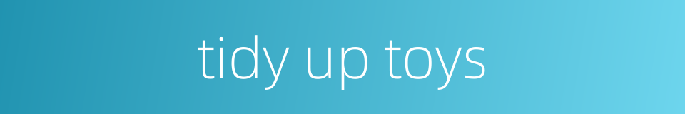 tidy up toys的同义词