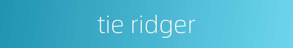 tie ridger的同义词