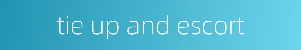 tie up and escort的同义词
