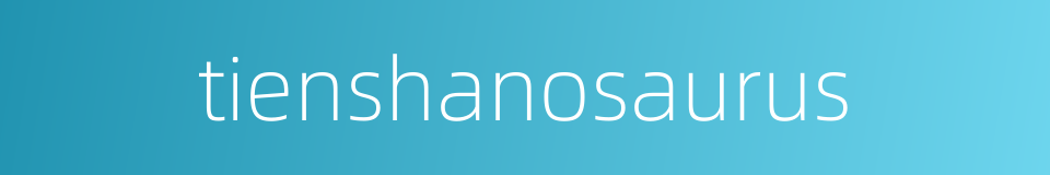 tienshanosaurus的同义词
