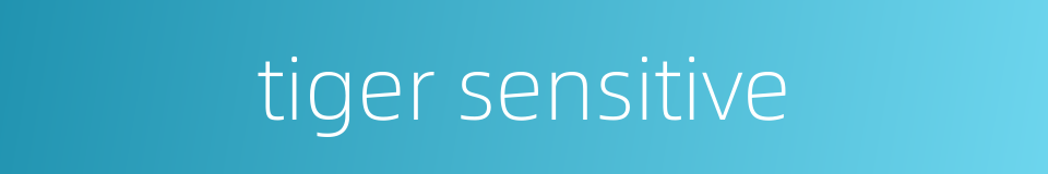 tiger sensitive的同义词