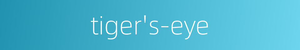 tiger's-eye的同义词