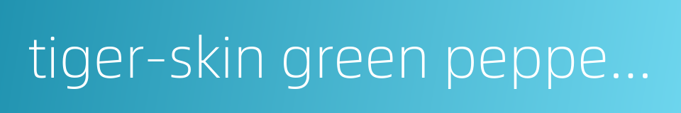 tiger-skin green peppers的同义词