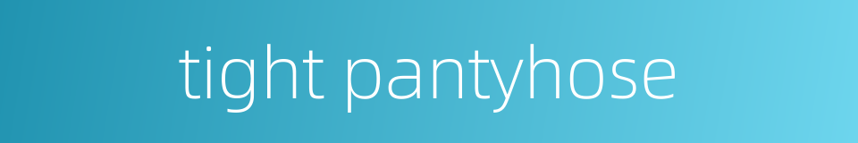 tight pantyhose的同义词