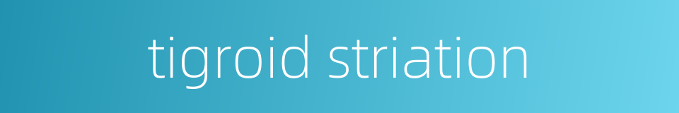 tigroid striation的同义词
