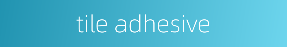 tile adhesive的同义词