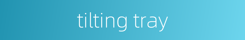 tilting tray的同义词