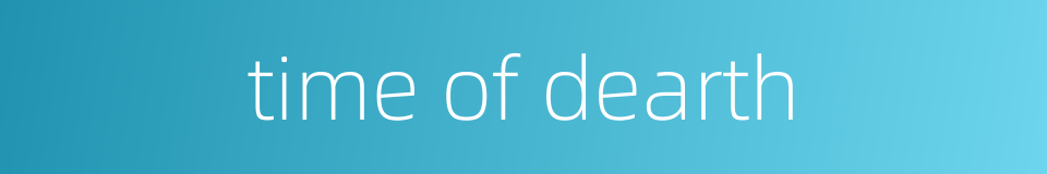 time of dearth的同义词