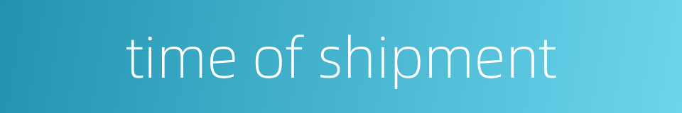 time of shipment的同义词