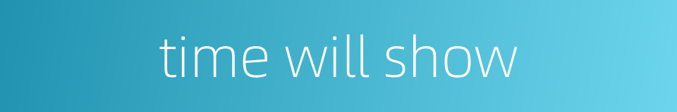 time will show的同义词