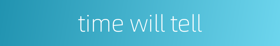 time will tell的同义词